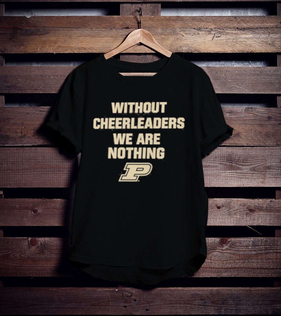 Without Cheerleaders We Are Nothing Purdue P T-Shirt