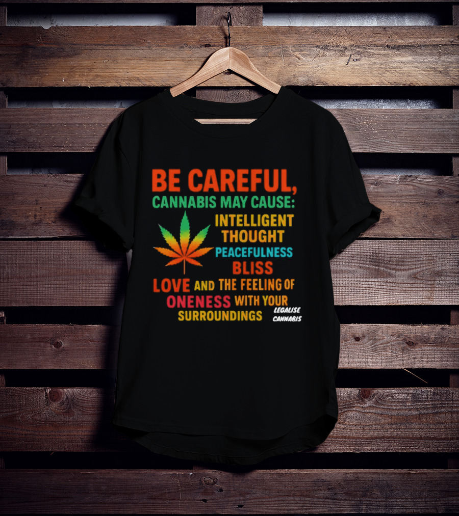 Be Careful Cannabis May Cause Intelligent Thought Peacefulness Bliss Love Oneness With Surroundings T-Shirt