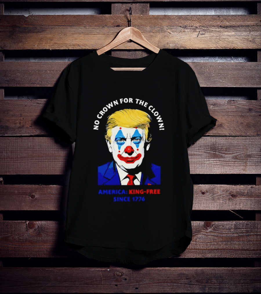 No Crown For The Clown America King Free Since 1776 Trump T-Shirt