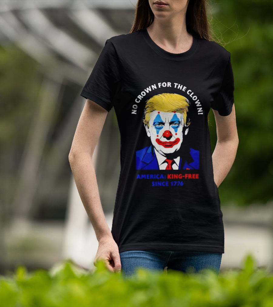 No Crown For The Clown America King Free Since 1776 Trump T-Shirt