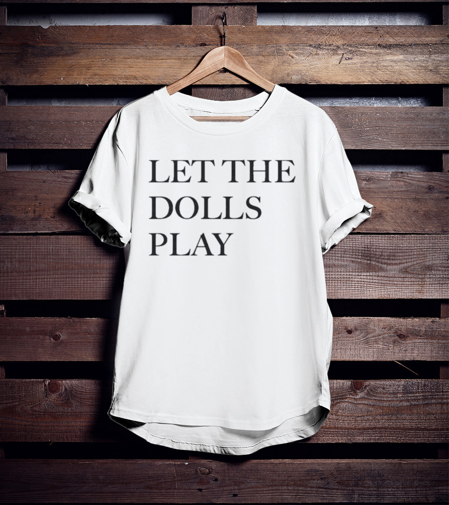 Let The Dolls Play T-Shirt