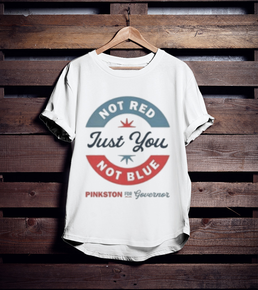Not Red Just You Not Blue Pinkston For Governor T-Shirt