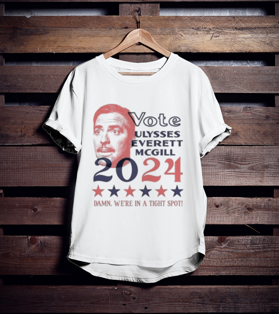 Vote Ulysses Everett McGill 2024 Damn We're In A Tight Spot Stars T-Shirt