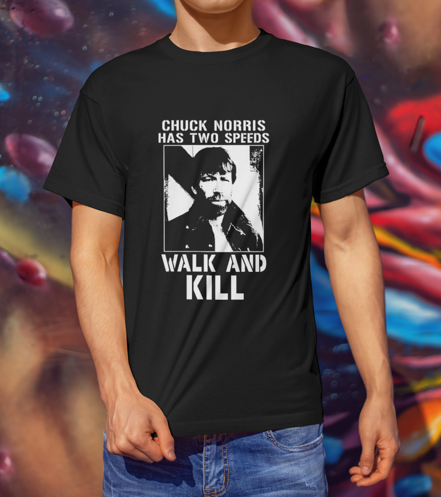 Chuck Norris Has Two Speeds Walk And Kill T-Shirt