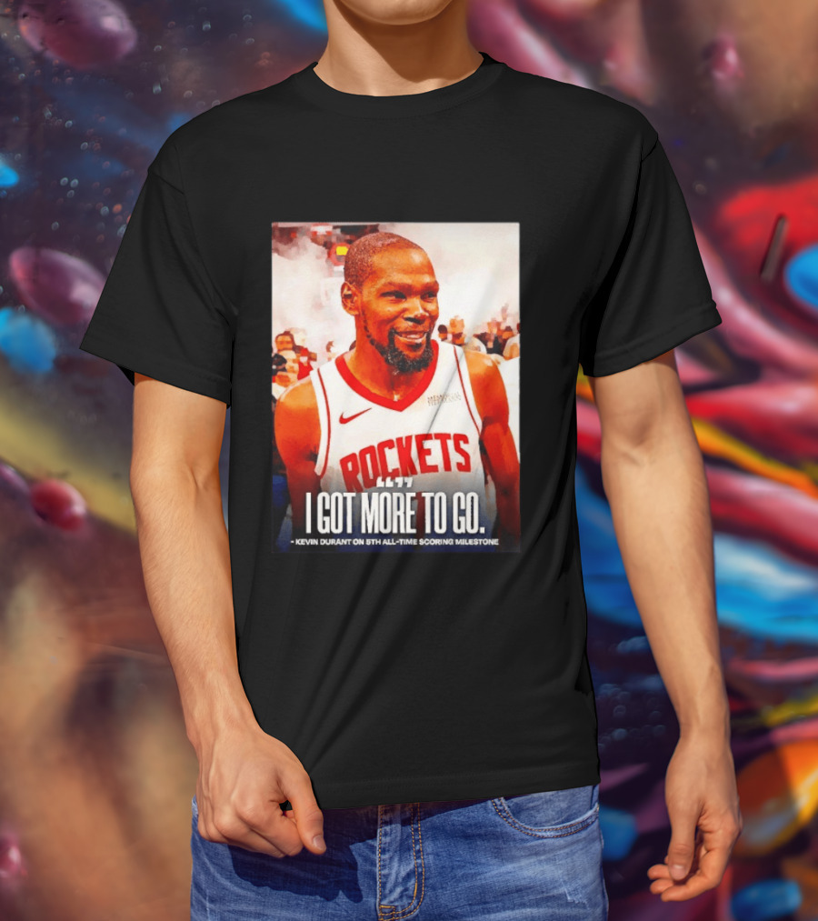 Houston Rockets I Got More To Go Kevin Durant 5th All Time Scoring Milestone T-Shirt