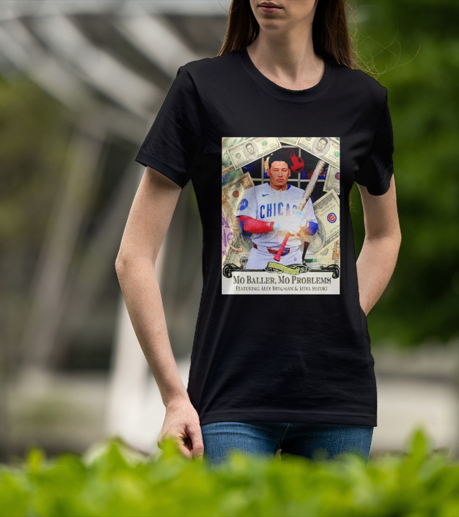 Mo Baller Mo Problems Chicago Cubs Featuring Alex Bregman Seiya Suzuki Moisés Ballesteros T-Shirt
