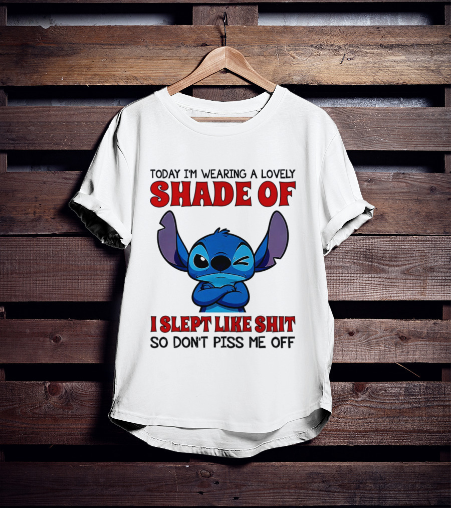 Today I'm Wearing A Lovely Shade Of I Slept Like Shit So Don't Piss Me Off T-Shirt