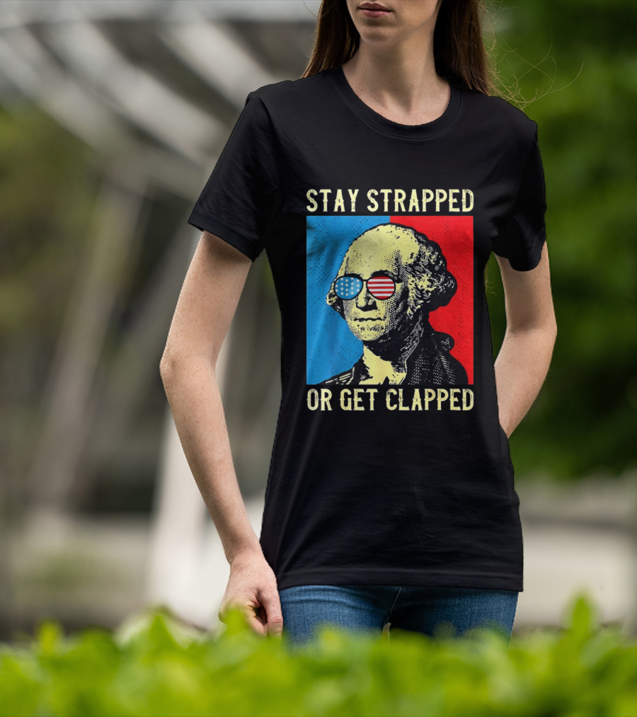 George Washington Stay Strapped Or Get Clapped Sunglasses American Flag T-Shirt