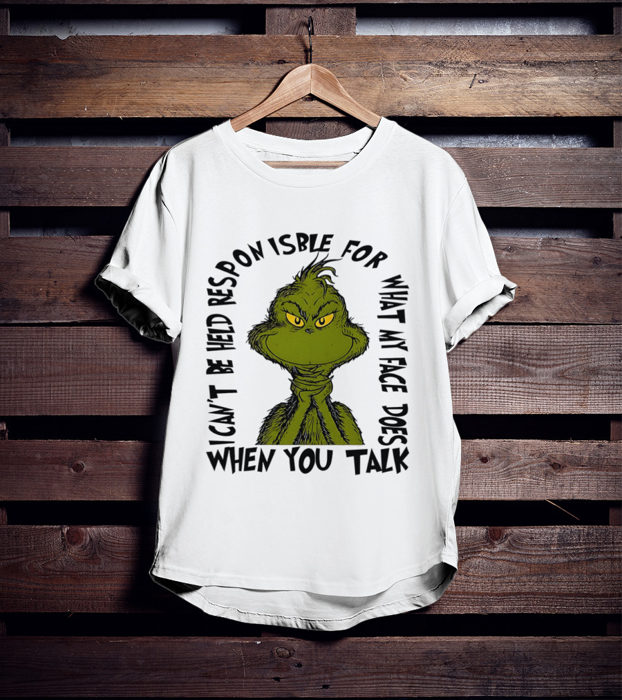 Grinch Can't Be Held Responsible For What My Face Does When You Talk T-Shirt