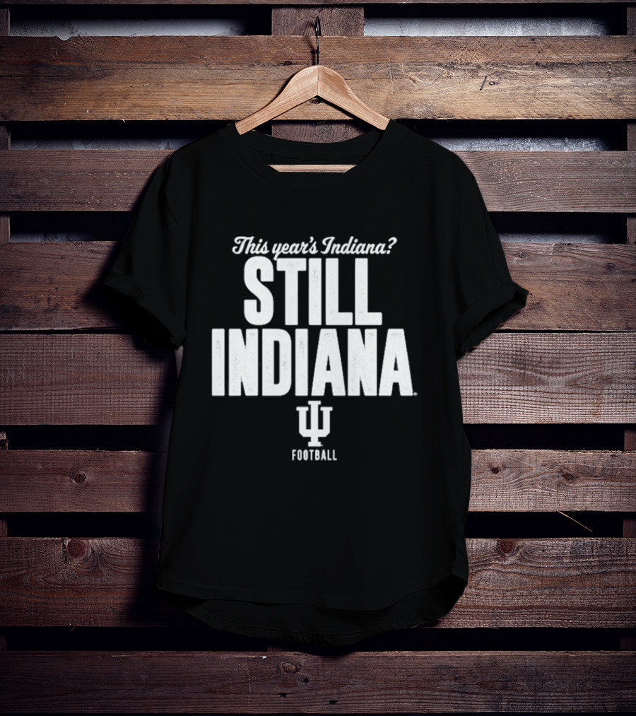 This Year's Indiana Still Indiana IU Football T-Shirt