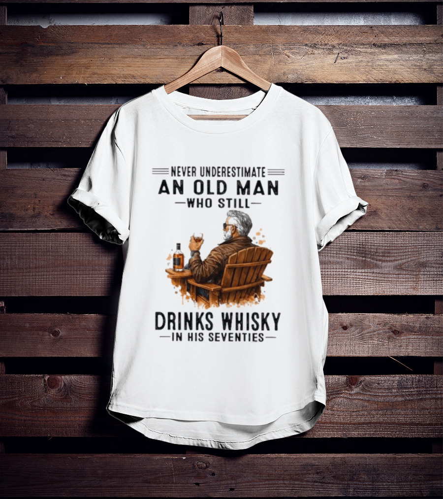 Never Underestimate An Old Man Who Still Drinks Whisky In His Seventies Relaxing In A Chair T-Shirt