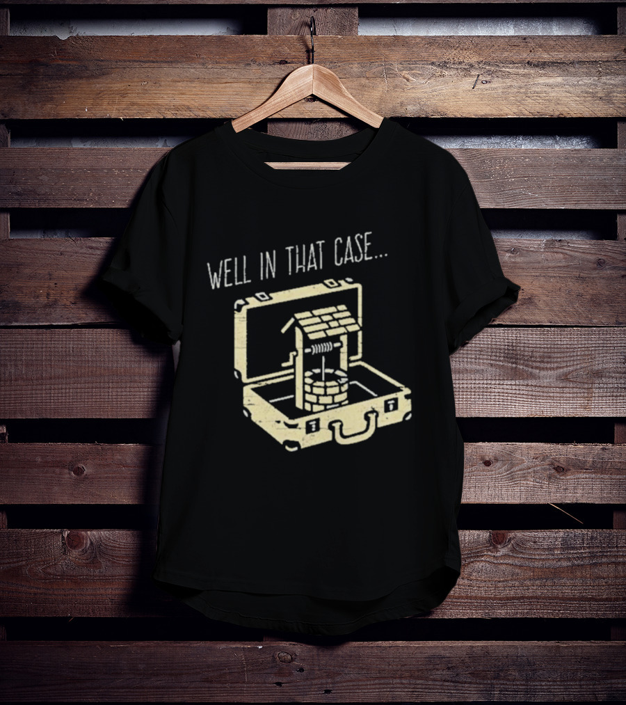 Well In That Case Well In Suitcase Retro Humor T-Shirt