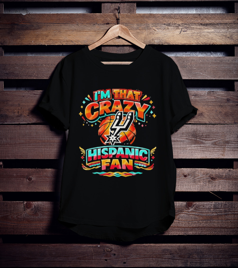 I'm That Crazy Hispanic San Antonio Spurs Fan T-Shirt