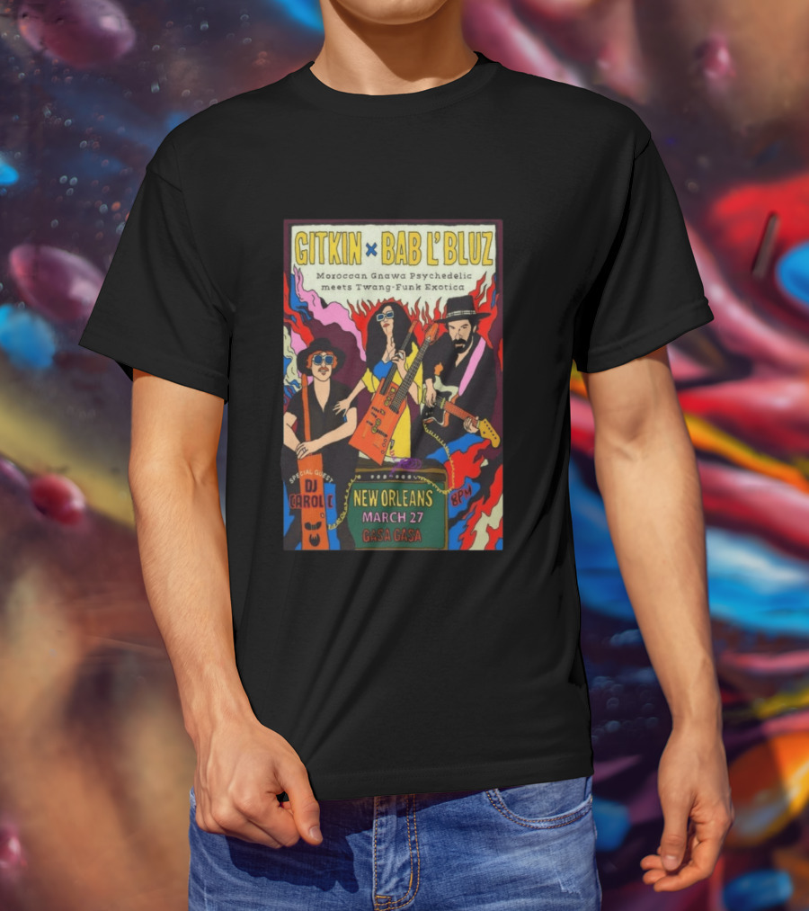 Gitkin Bab L'Bluz Moroccan Gnawa Psychedelic Twang Funk Exotica New Orleans March 27 Gasa Gasa DJ Carole 8PM T-Shirt