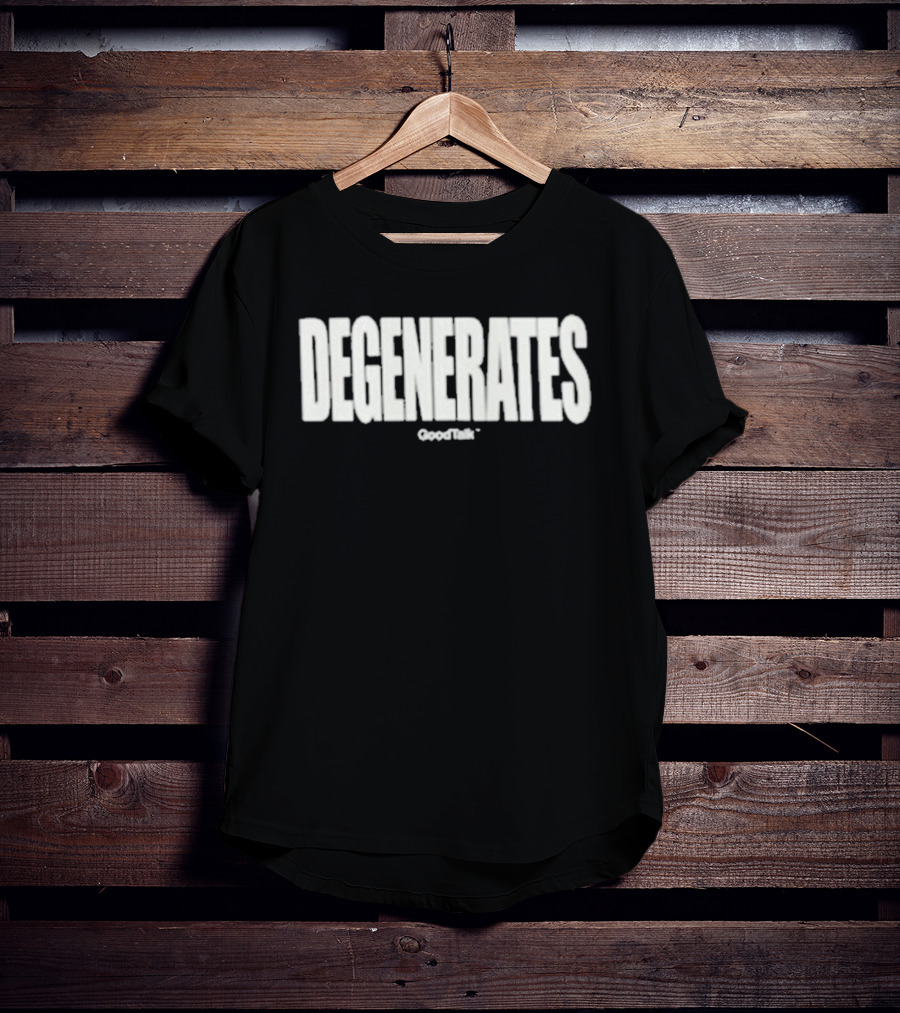 Degenerates Goodtalk T-Shirt
