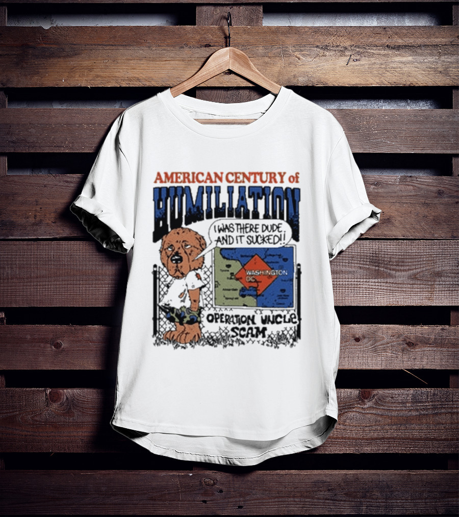 American Century Of Humiliation I Was There Dude And It Sucked Operation Uncle Scam T-Shirt