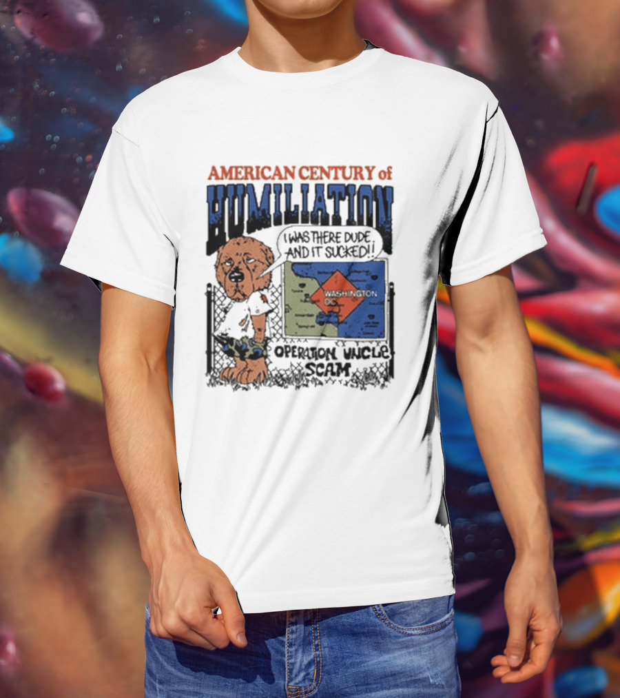 American Century Of Humiliation I Was There Dude And It Sucked Operation Uncle Scam T-Shirt