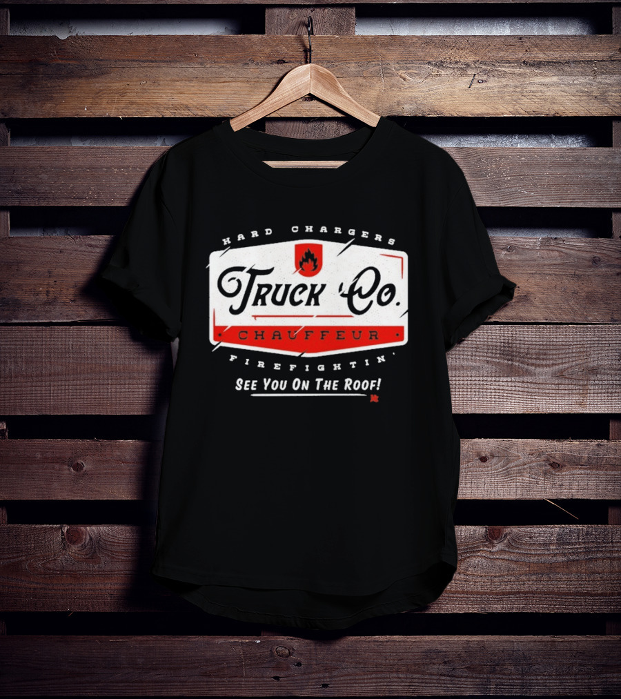 Hard Chargers Truck Co Chauffeur Firefighting See You On The Roof T-Shirt