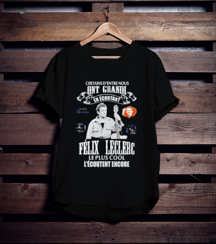 Certains D'entre Nous Ont Grandi En Écoutant Félix Leclerc Le Plus Cool Legends T-Shirt