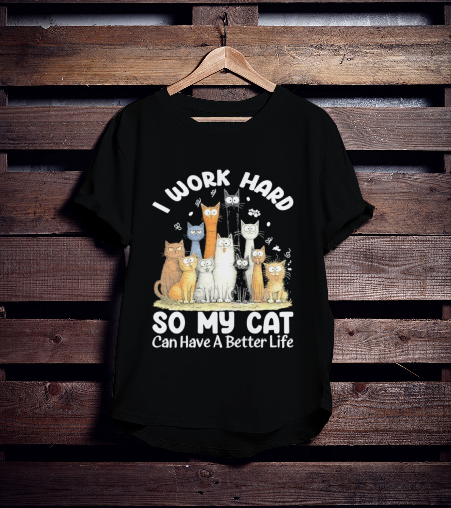 I Work Hard So My Cat Can Have A Better Life Funny Cartoon Cats T-Shirt