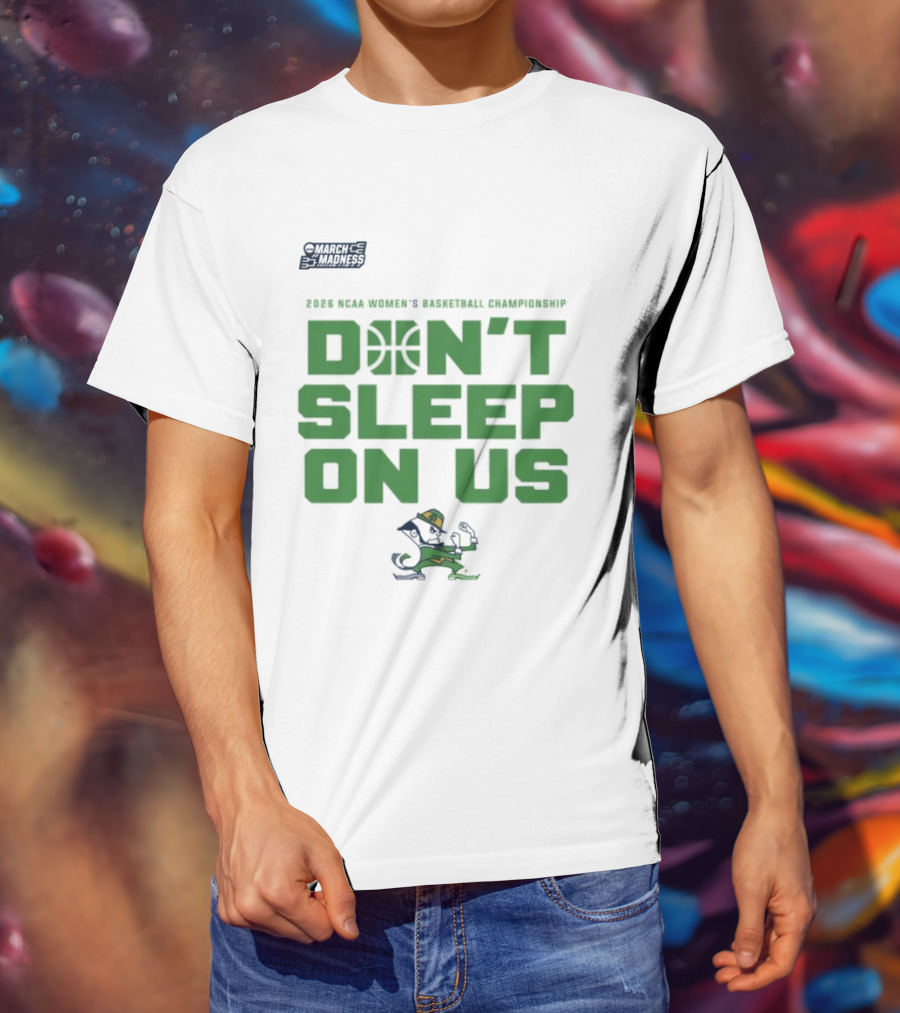 Notre Dame Fighting Irish Don't Sleep On Us 2026 NCAA Women's Basketball March Madness Championship T-Shirt