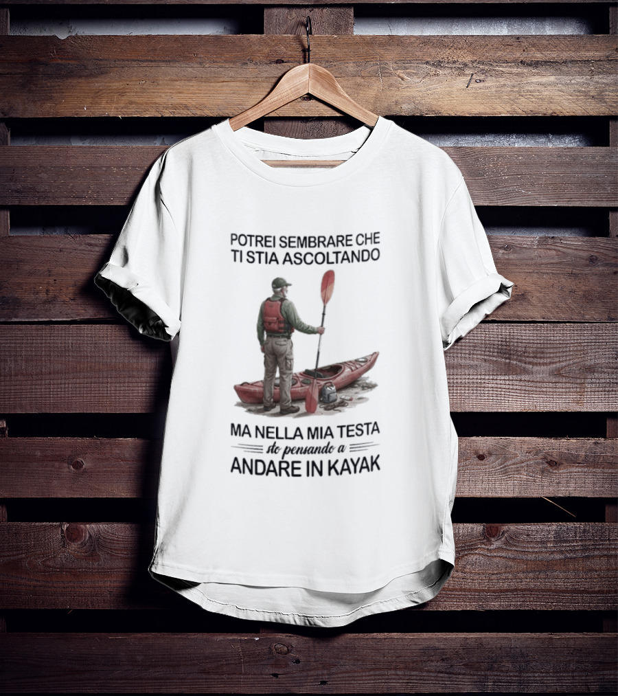 Potrei Sembrare Che Ti Stia Ascoltando Ma Nella Mia Testa Sto Pensando A Andare In Kayak T-Shirt