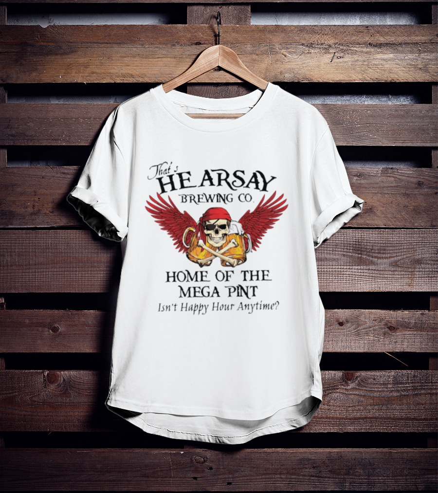 That's Hearsay Brewing Co Home Of The Mega Pint Isn't Happy Hour Anytime Skull Wings Beer T-Shirt