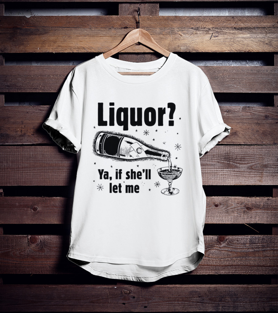Liquor Ya If She'll Let Me Bottle Glass Star Bubbles T-Shirt