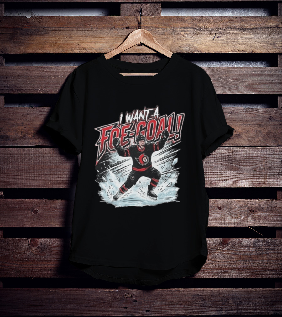 I Want A Foe Goal Ottawa Runs On Foe Goals 21 Give Him The Puck Hockey T-Shirt