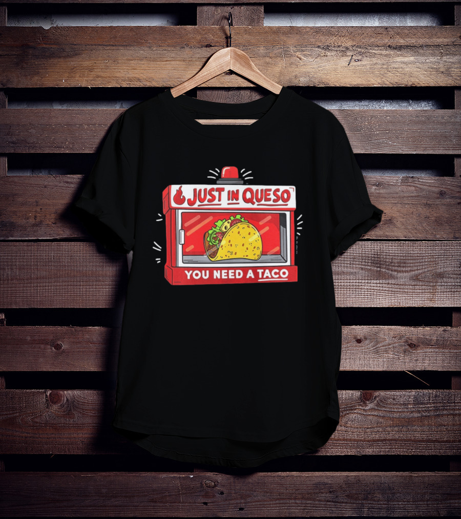 Just In Queso You Need A Taco Mexican Food Humor T-Shirt