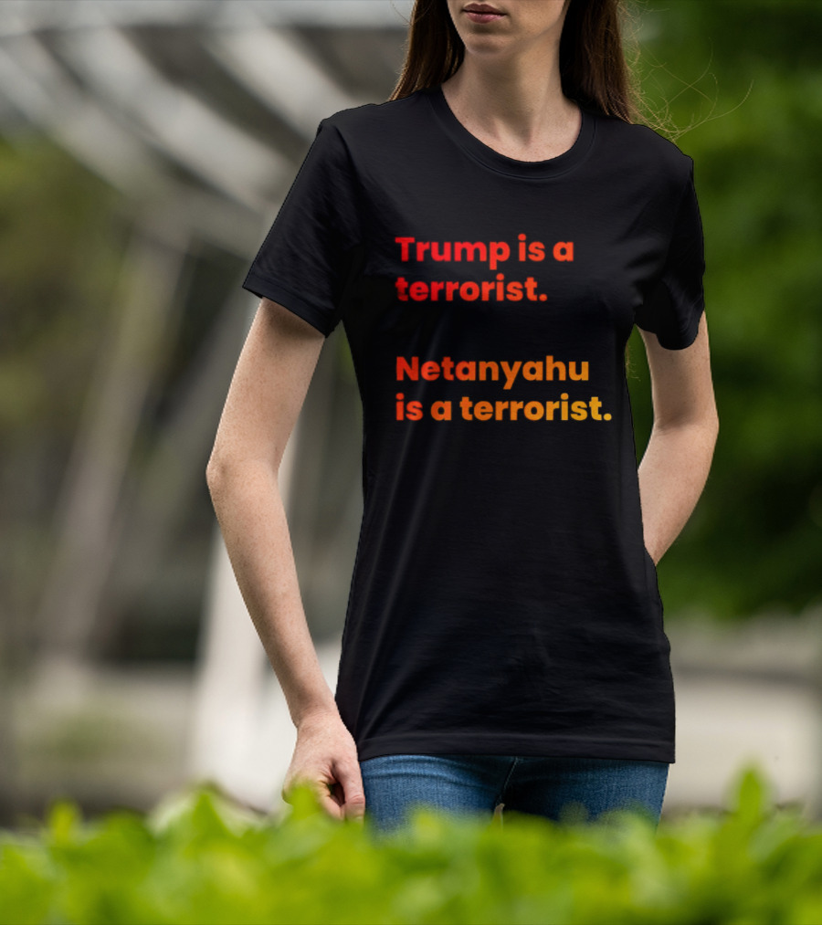 Trump Is A Terrorist Netanyahu Is A Terrorist T-Shirt