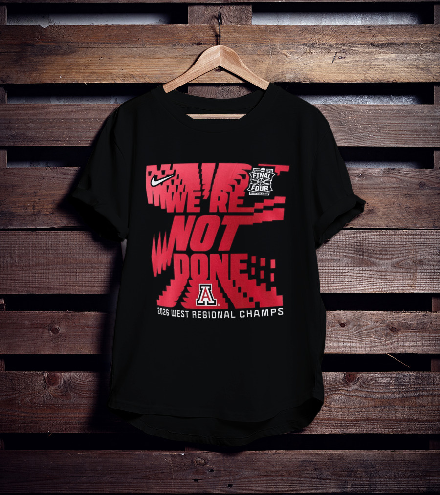 March Madness Final Four Arizona Wildcats 2026 West Regional Champs We're Not Done T-Shirt