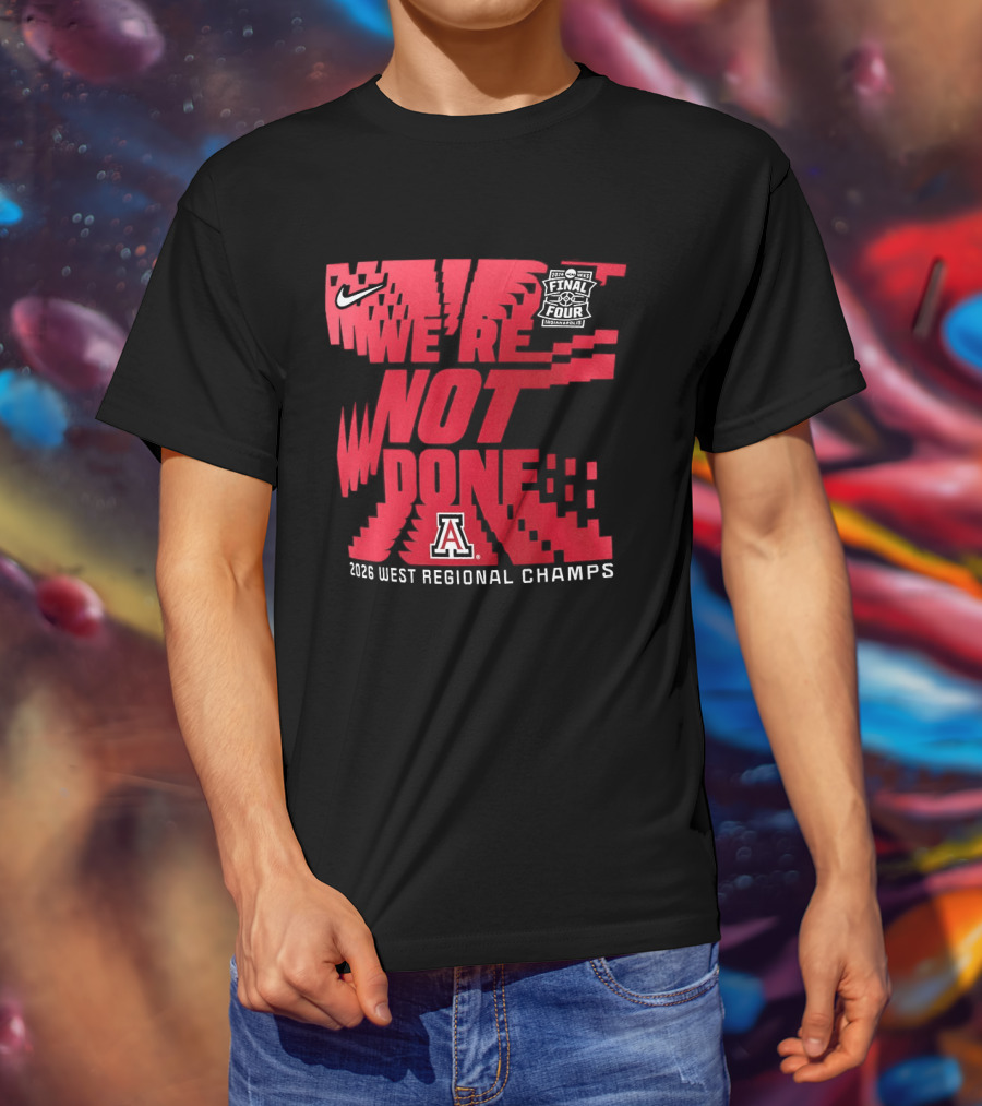 March Madness Final Four Arizona Wildcats 2026 West Regional Champs We're Not Done T-Shirt