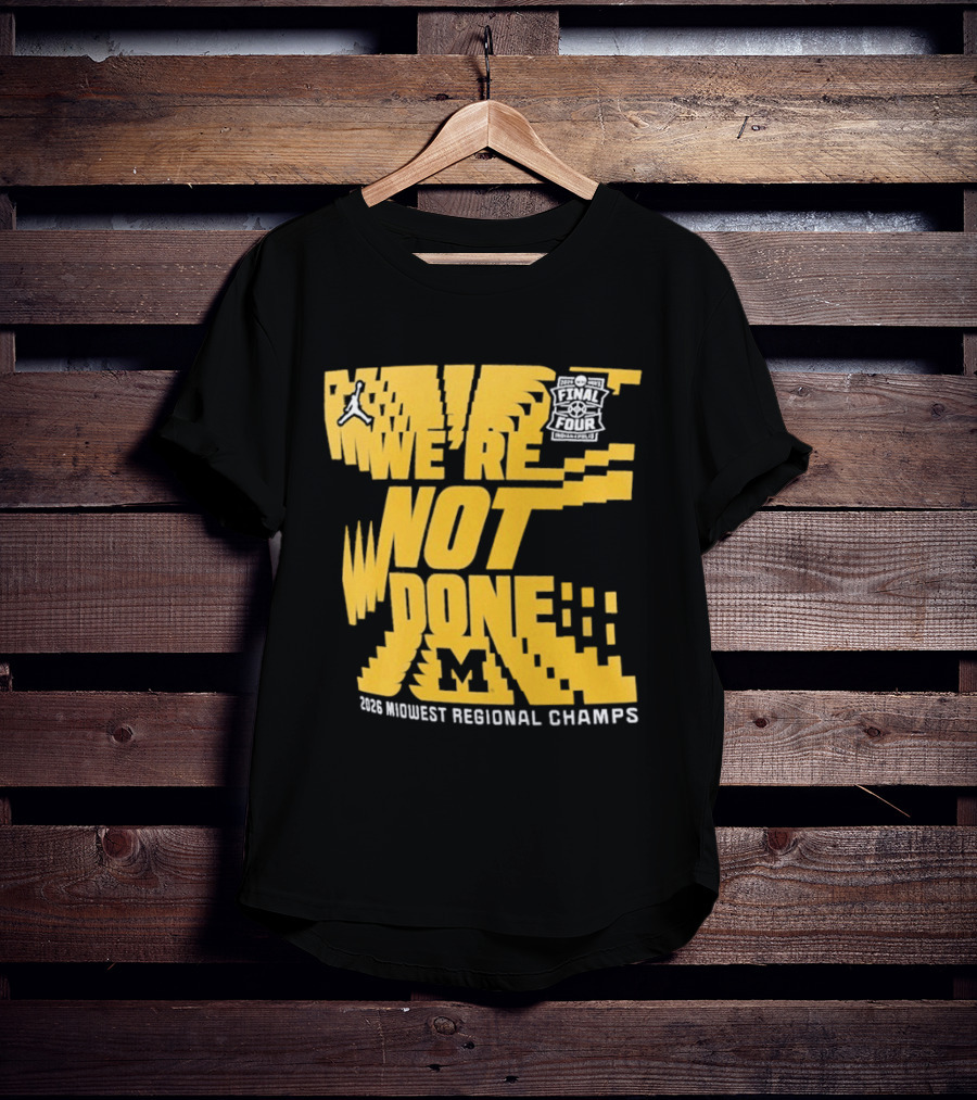 Michigan Wolverines 2026 Midwest Regional Champs We're Not Done March Madness Jordan Brand T-Shirt