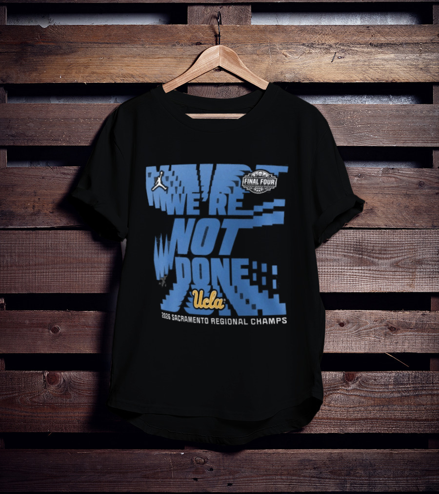 We're Not Done UCLA Bruins 2026 NCAA Women's Basketball Tournament Midwest Regional Champs T-Shirt