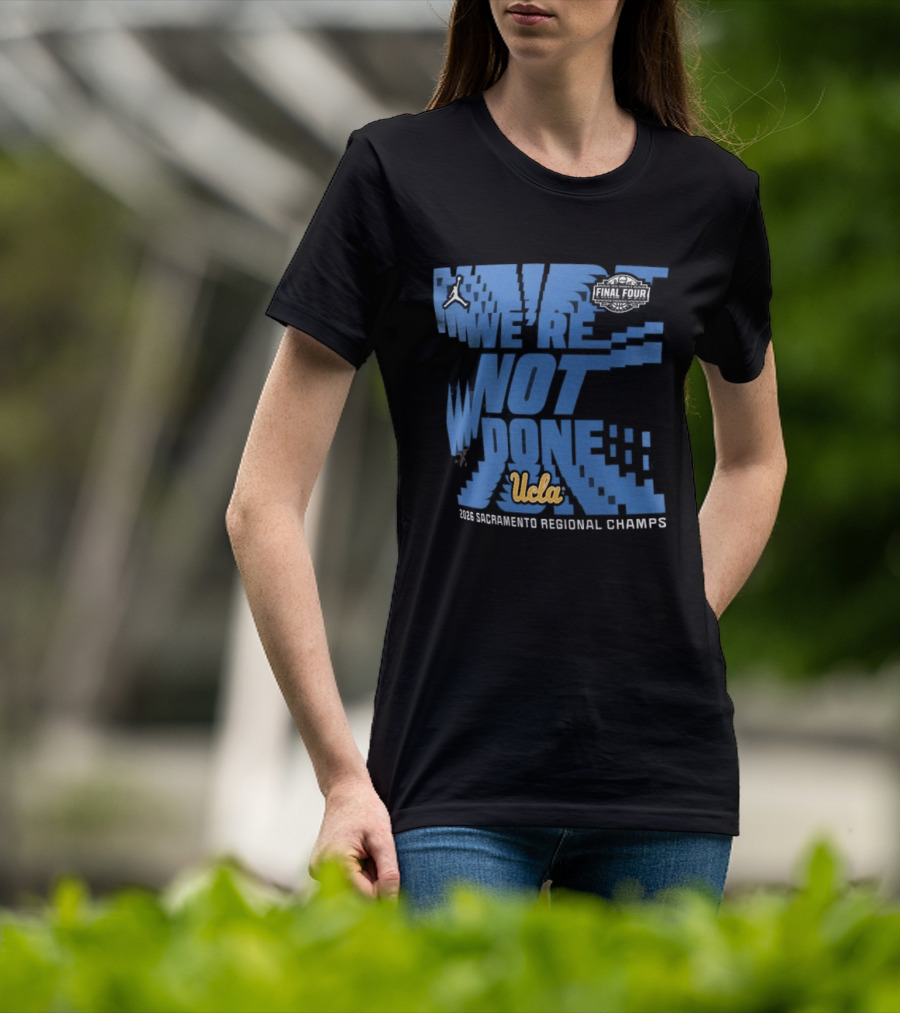 We're Not Done UCLA Bruins 2026 NCAA Women's Basketball Tournament Midwest Regional Champs T-Shirt