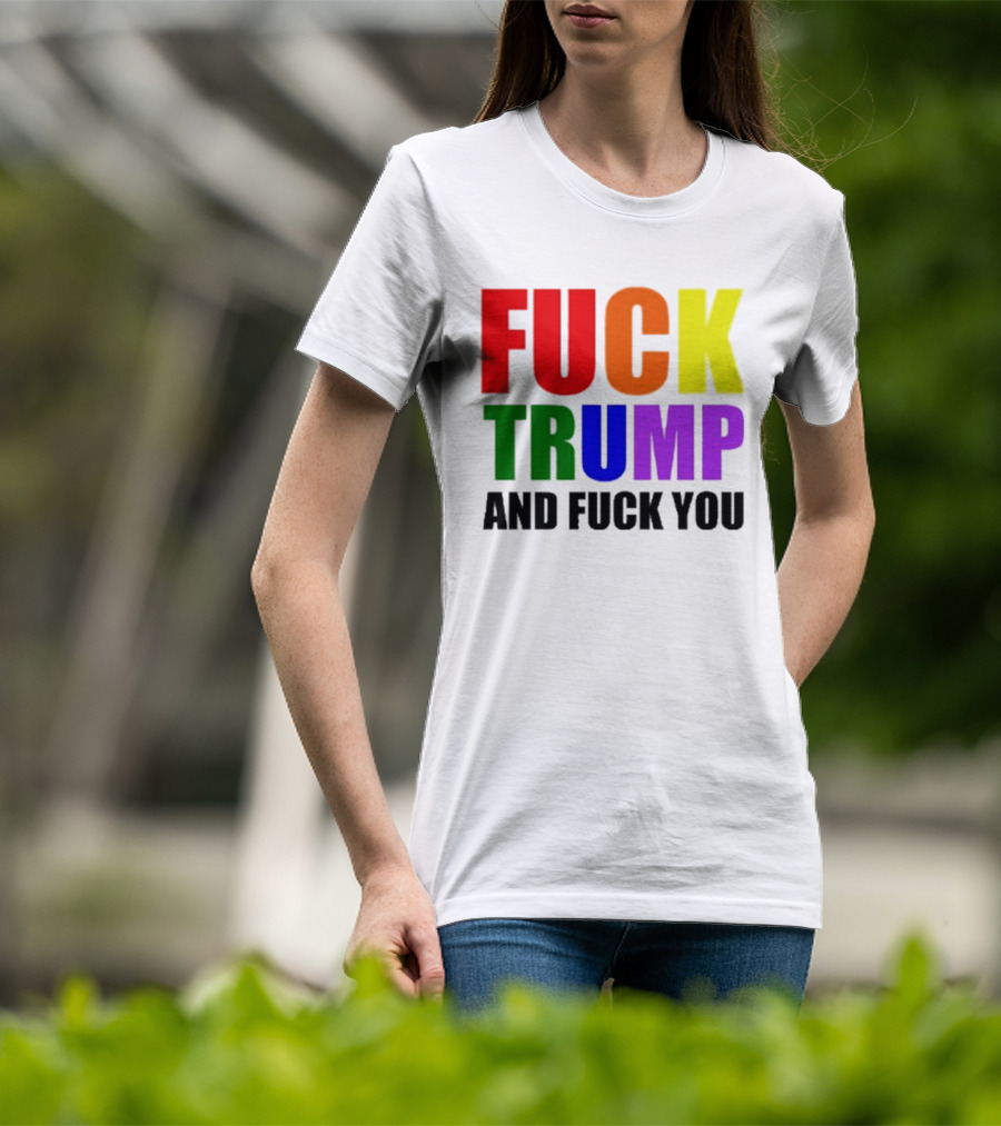 Fuck Trump And Fuck You T-Shirt