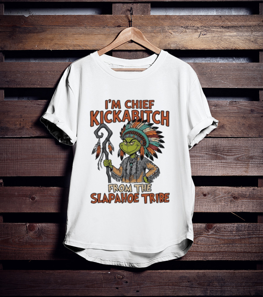 I'm Chief Kickabitch From The Slapahoe Tribe Grinch T-Shirt