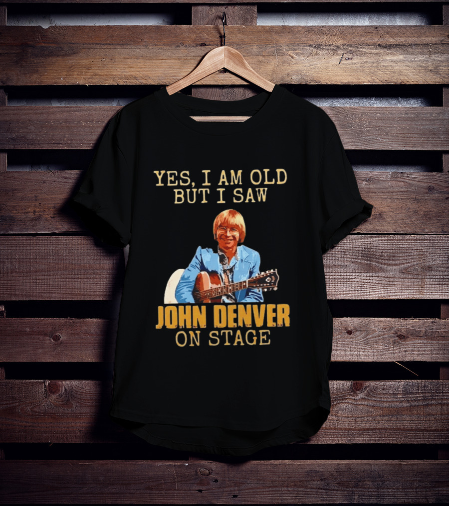 Yes I Am Old But I Saw John Denver On Stage T-Shirt