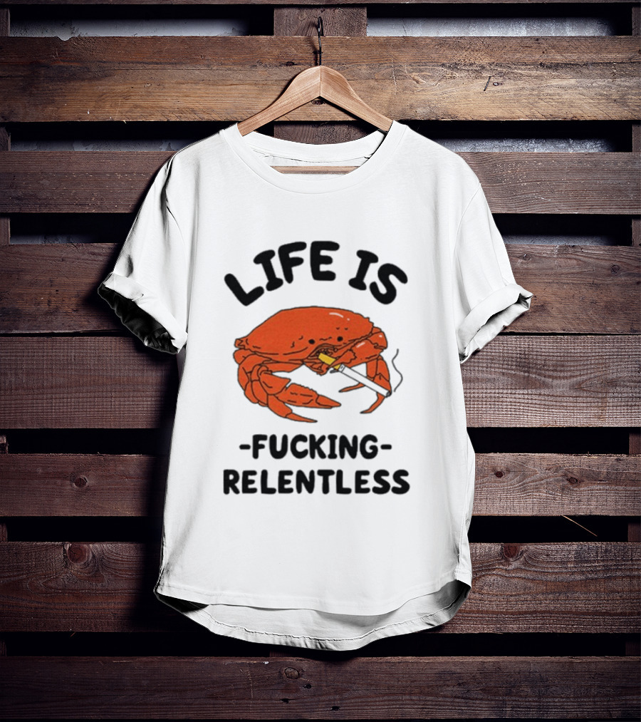 Life Is Fucking Relentless Crab Smoking Cigarette T-Shirt
