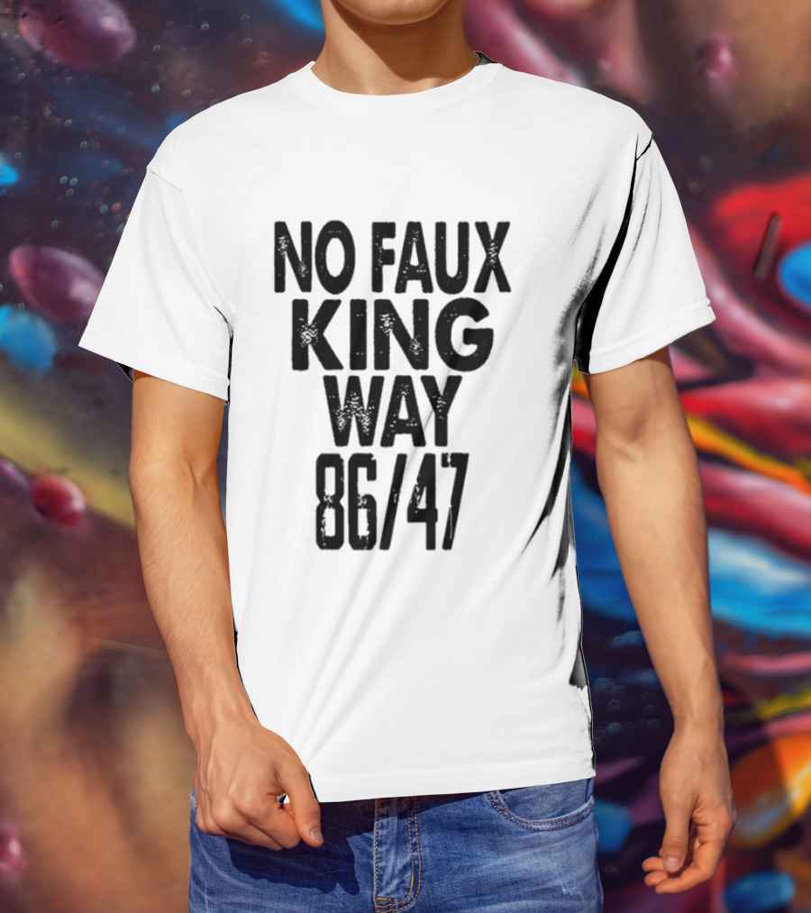 No Faux King Way 86 47 Anti Trump Political T-Shirt