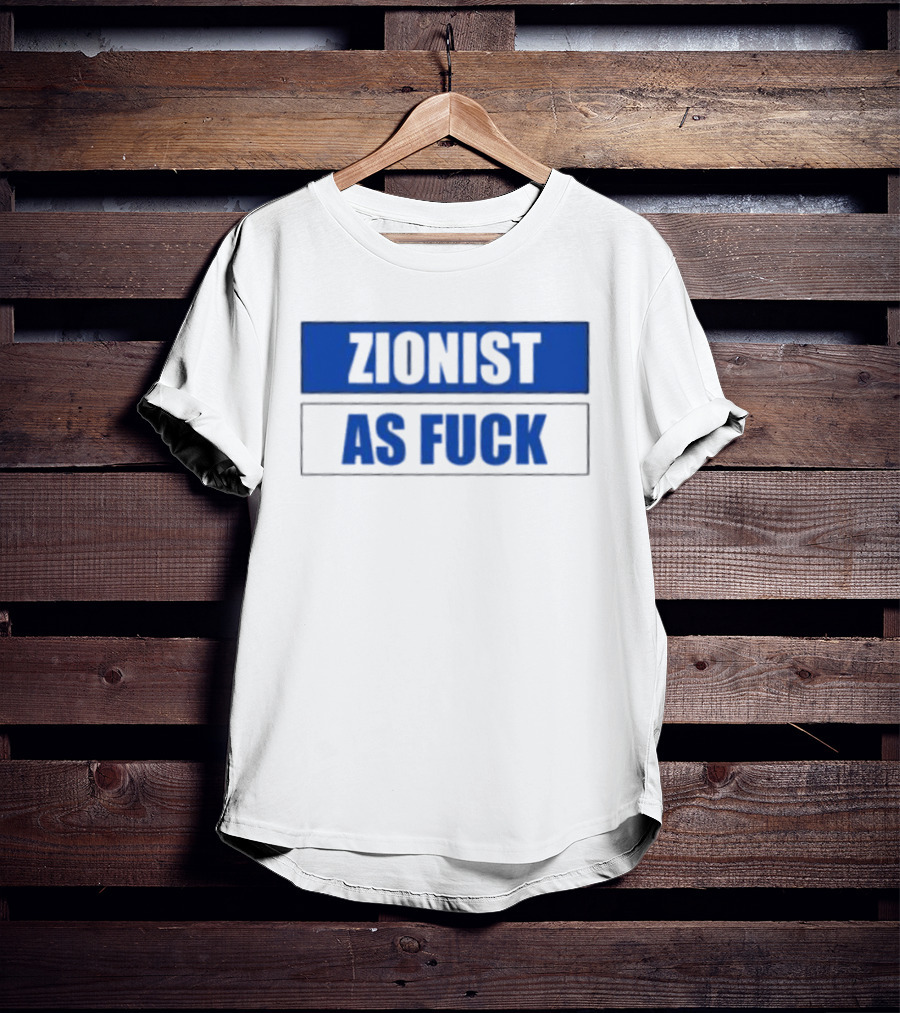 Zionist As Fuck T-Shirt