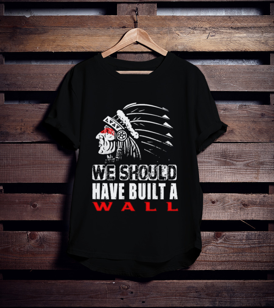 Native American Headdress We Should Have Built A Wall T-Shirt