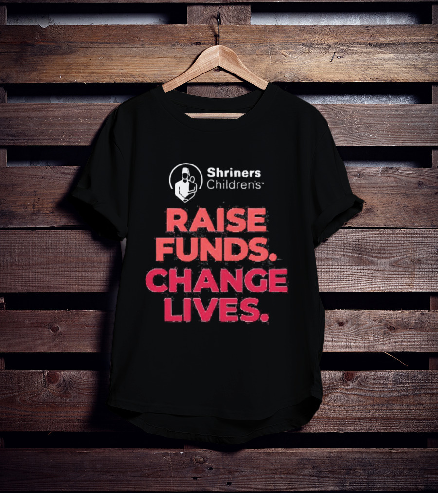 Shriners Children's Raise Funds Change Lives T-Shirt