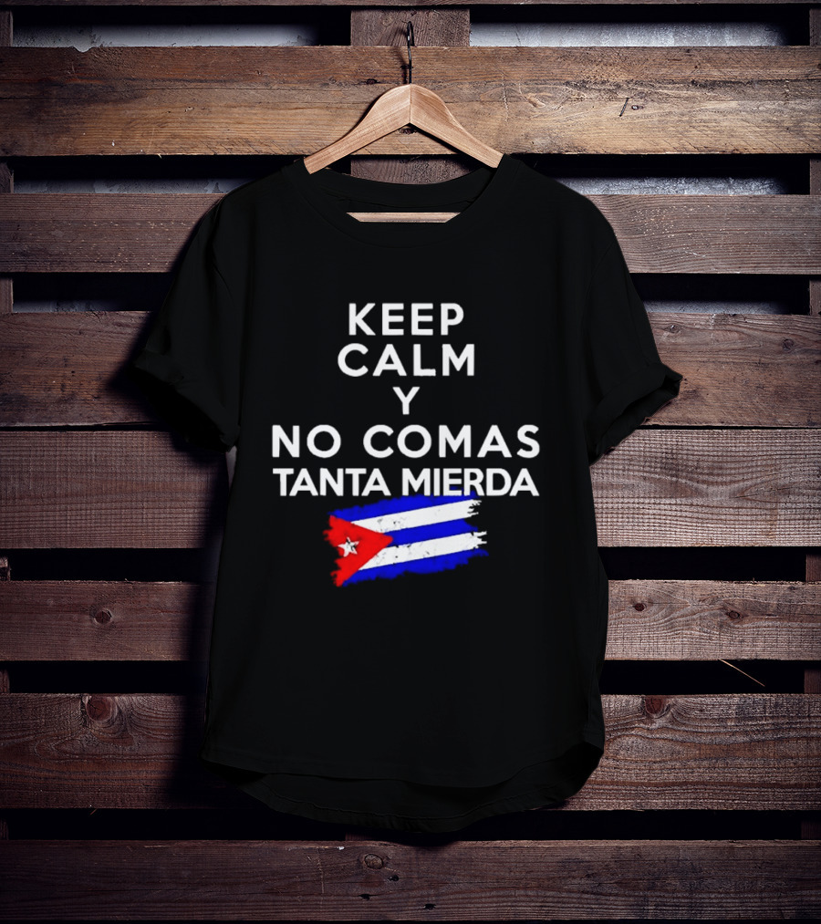 Keep Calm Y No Comas Tanta Mierda Cuban Flag T-Shirt