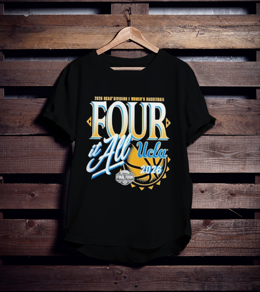 2026 Four It All UCLA Bruins Women's Basketball NCAA Final Four March Madness T-Shirt