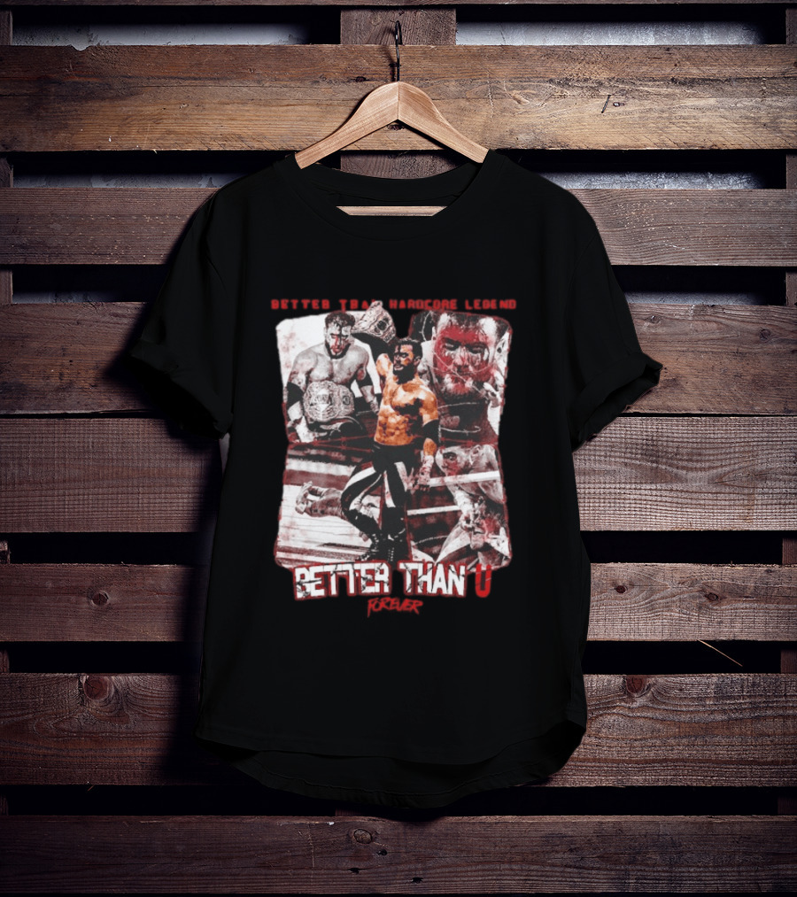Maxwell Jacob Friedman Better Than Hardcore Legend Better Than U Forever AEW T-Shirt