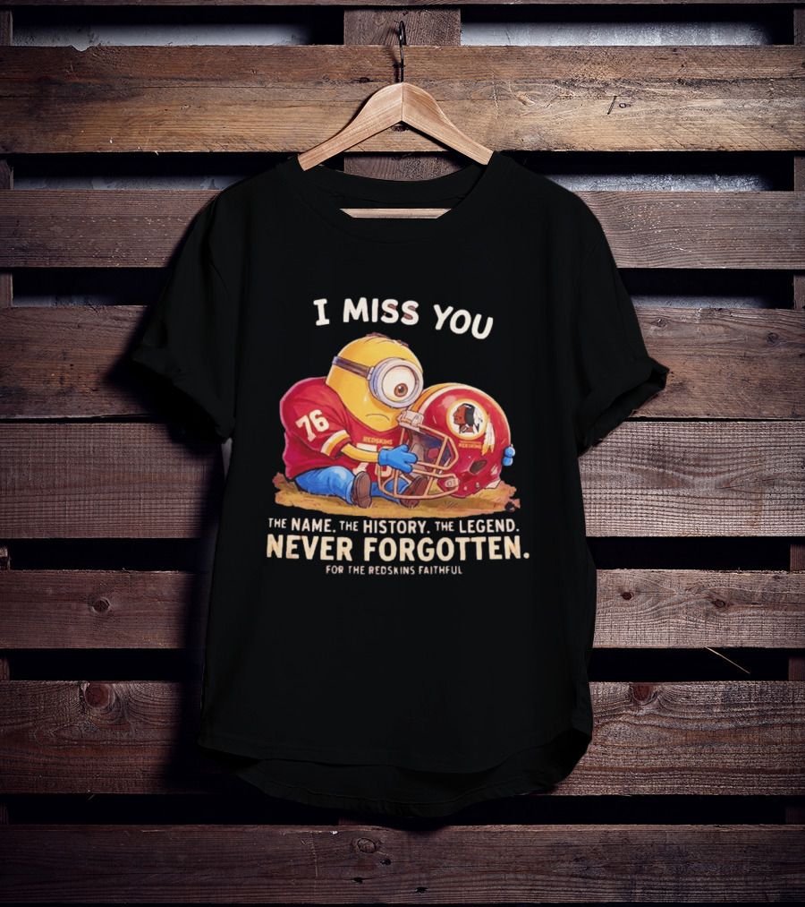 I Miss You Minion Washington Redskins Helmet The Name The History The Legend Never Forgotten T-Shirt