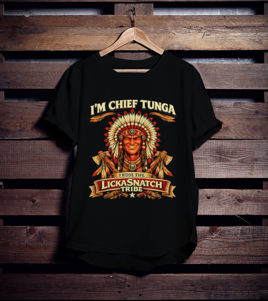 I'm Chief Tunga Famous Lickasnatch Tribe T-Shirt
