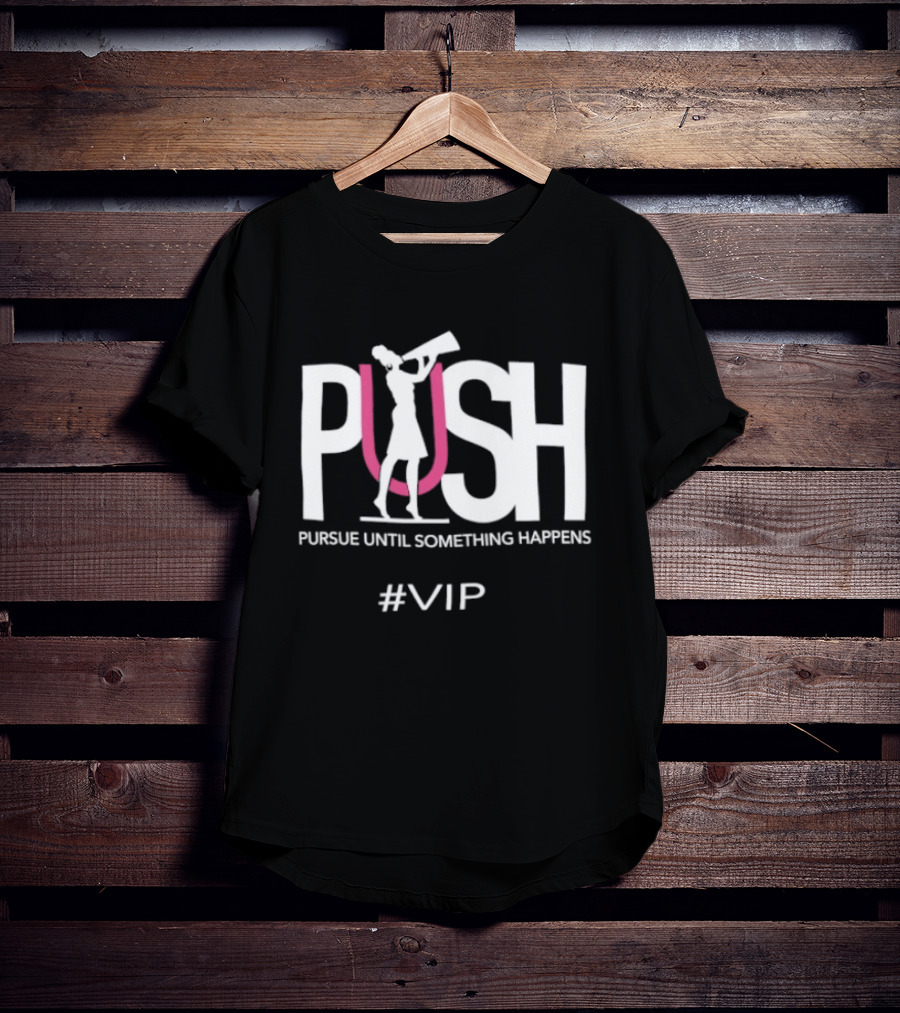 PUSH Pursue Until Something Happens VIP T-Shirt